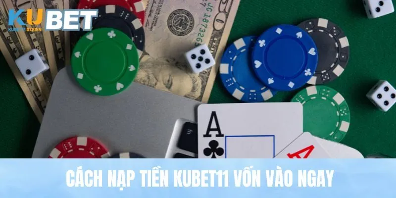 Cách nạp tiền Kubet11 vốn vào ngay