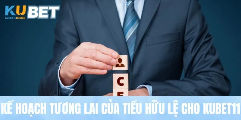 Kế hoạch tương lai của Tiểu Hữu Lệ cho Kubet11
